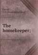 The homekeeper;, Farrar, S. D. [from old catalog] 