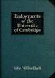Endowments of the University of Cambridge, John Willis Clark 