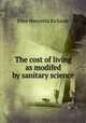 The cost of living as modifed by sanitary science, Ellen H. Richards 