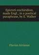 Epicteti enchiridion, made Engl., in a poetical paraphrase, by E. Walker, Flavius Arrianus 