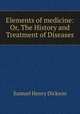 Elements of medicine: Or, The History and Treatment of Diseases., Samuel Henry Dickson 