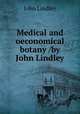 Medical and oeconomical botany /by John Lindley., John Lindley 