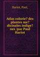Atlas colorie? des plantes me?dicinales indige?nes /par Paul Hariot., Hariot, Paul, 