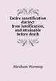 Entire sanctification distinct from justification, and attainable before death, Abraham Worsnop 