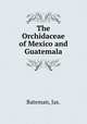 The Orchidaceae of Mexico and Guatemala., Bateman, Jas. 