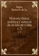 Historia fisica, politica y natural de la isla de Cuba.. v. 3, Sagra, Ramo?n de la, 