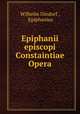 Epiphanii episcopi Constaintiae Opera, Wilhelm Dindorf , Epiphanius 