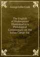 The English of Shakespeare Illustrated in a Philological Commentary on His Julius C?sar: Ed ., George L. Craik 