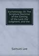 Eschatology; Or, The Scripture Doctrine of the Coming of the Lord, the Judgment, and the ., Samuel Lee 