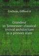 Grandeur in Tennessee: classical revival architecture in a pioneer state, Gifford A. Cochran 