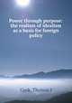 Power through purpose: the realism of idealism as a basis for foreign policy, Thomas I. Cook 