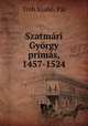 Szatmari Gyorgy primas, 1457-1524, Toth Szabo 