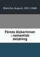 Forsta alskarinnan : romantisk skildring, Blanche, August, 1811-1868 