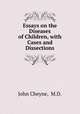 Essays on the Diseases of Children, with Cases and Dissections, John Cheyne, M.D. 
