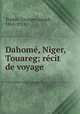 Dahome, Niger, Touareg; recit de voyage, Georges Joseph Toutee 