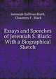 Essays and Speeches of Jeremiah S. Black: With a Biographical Sketch, Jeremiah Sullivan Black, Chauncey F . Black 