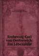 Erzherzog Carl von Oesterreich: Ein Lebensbild, Heinrich Zeissberg , Ritter von Heinrich Zeissberg 