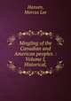 Mingling of the Canadian and American peoples. : Volume I, Historical,, Hansen, Marcus Lee 