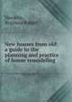 New houses from old: a guide to the planning and practice of house remodeling, Hawkins, Reginald Robert 