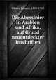 Die Abessinier in Arabien und Afrika, auf Grund neuentdeckter Inschriften, Glaser, Eduard, 1855-1908 