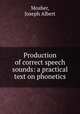 Production of correct speech sounds: a practical text on phonetics, Mosher, Joseph Albert 