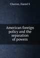 American foreign policy and the separation of powers, Daniel S. Cheever 