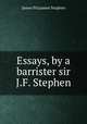 Essays, by a barrister sir J.F. Stephen., Stephen, James Fitzjames, Sir, 1829-1894 