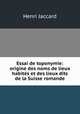 Essai de toponymie: origine des noms de lieux habites et des lieux dits de la Suisse romande, Henri Jaccard 