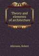 Theory and elements of architecture, Atkinson, Robert 