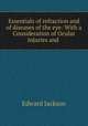 Essentials of refraction and of diseases of the eye: With a Consideration of Ocular Injuries and ., Edward Jackson 