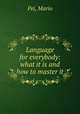 Language for everybody: what it is and how to master it, Pei, Mario 