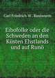 Eibofolke oder die Schweden an den Kusten Ehstlands und auf Runo, Carl Friedrich W . Russwurm 