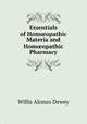 Essentials of Hom?opathic Materia and Hom?opathic Pharmacy, Willis Alonzo Dewey 