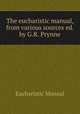 The eucharistic manual, from various sources ed. by G.R. Prynne., Eucharistic Manual 