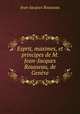 Esprit, maximes, et principes de M. Jean-Jacques Rousseau, de Geneve, Jean-Jacques Rousseau 