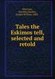 Tales the Eskimos tell, selected and retold, Morrison, Dorothy,Hawkes, Ernest William, 1883- 