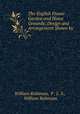 The English Flower Garden and Home Grounds: Design and Arrangement Shown by ., William Robinson, F . L. S., William Robinson 