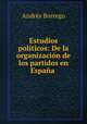 Estudios politicos: De la organizacion de los partidos en Espana ., Andres Borrego 