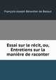 Essai sur le recit, ou, Entretiens sur la maniere de raconter., Francois-Joseph Berardier de Bataut 