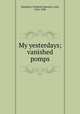 My yesterdays; vanished pomps, Hamilton, Frederick Spencer, Lord, 1856-1928 
