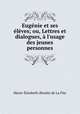 Eugenie et ses eleves; ou, Lettres et dialogues, a l