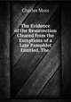 The Evidence of the Resurrection Cleared from the Exceptions of a Late Pamphlet Entitled, The ., Charles Moss 