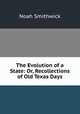 The Evolution of a State: Or, Recollections of Old Texas Days, Noah Smithwick 
