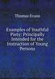 Examples of Youthful Piety: Principally Intended for the Instruction of Young Persons, Thomas Evans 