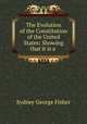 The Evolution of the Constitution of the United States: Showing that it is a ., Sydney George Fisher 