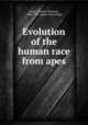 Evolution of the human race from apes, Jones, Thomas Wharton, 1808-1891. [from old catalog] 