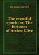 The eventful epoch; or, The fortunes of Archer Clive, Nicholas Michell 