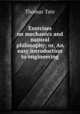 Exercises on mechanics and natural philosophy; or, An easy introduction to engineering, Thomas Tate 