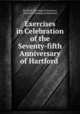 Exercises in Celebration of the Seventy-fifth Anniversary of Hartford ., Hartford Theological Seminary, Hartford Theological Seminary 