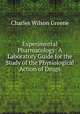 Experimental Pharmacology: A Laboratory Guide for the Study of the Physiological Action of Drugs, Charles Wilson Greene 